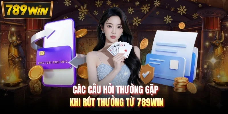 Các câu hỏi thường gặp khi rút thưởng từ 789WIN