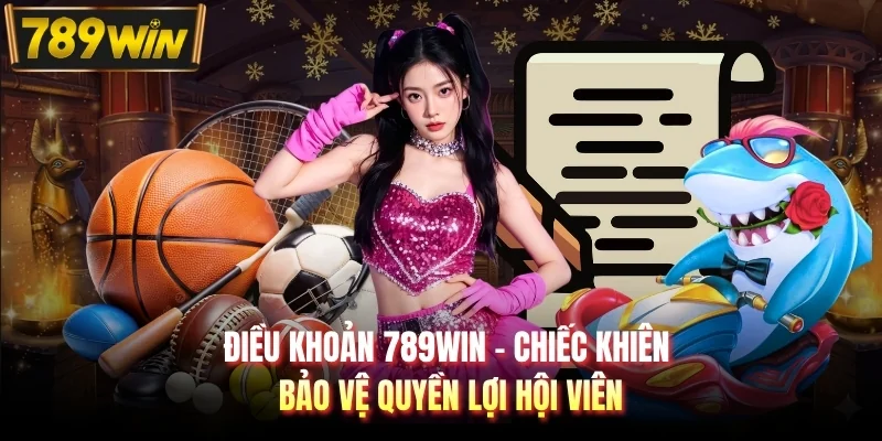 Điều khoản 789WIN - Chiếc khiên bảo vệ quyền lợi hội viên