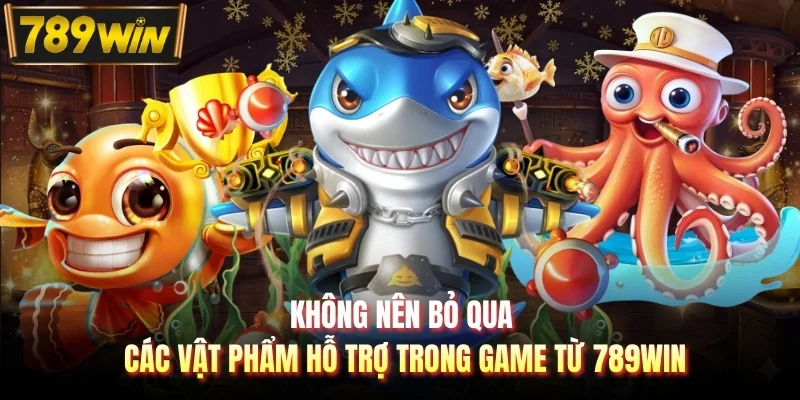 Không nên bỏ qua các vật phẩm hỗ trợ trong game từ 789WIN