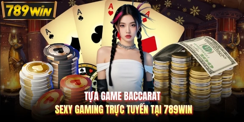 Tựa game Baccarat Sexy Gaming trực tuyến tại 789WIN